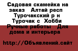 Садовая скамейка на заказ - Алтай респ., Турочакский р-н, Турочак с. Хобби. Ручные работы » Для дома и интерьера   